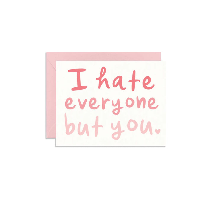 I Hate Everyone But You Greeting Card