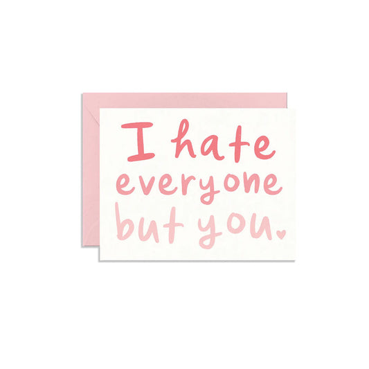 I Hate Everyone But You Greeting Card