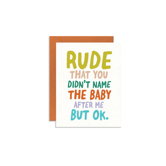 Rude that You Didn't Name the Baby After Me Greeting Card