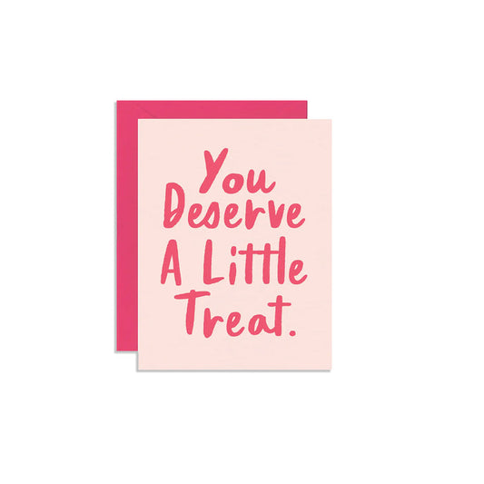 You Deserve A Little Treat Greeting Card
